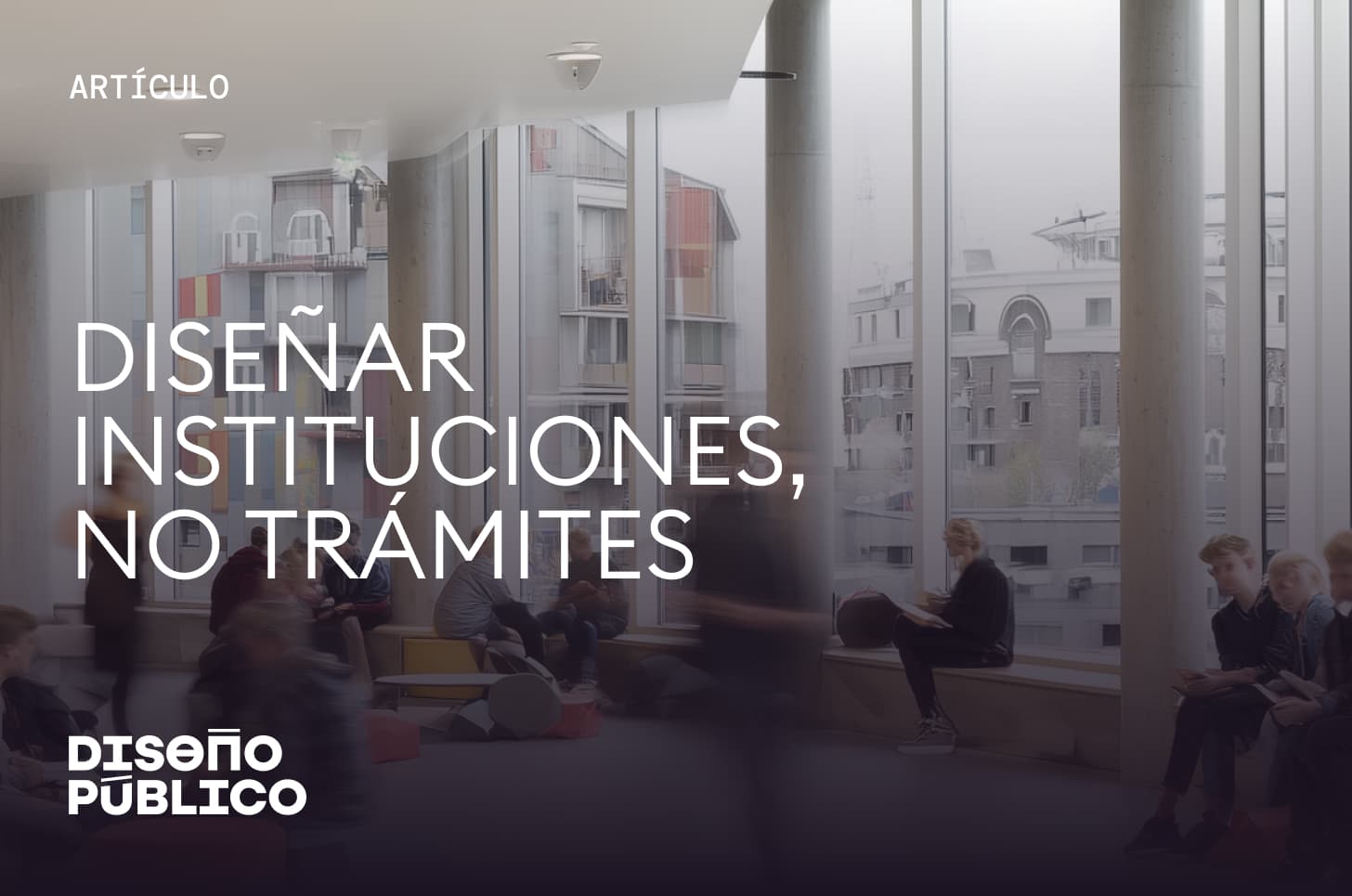 Diseñar instituciones, no trámites